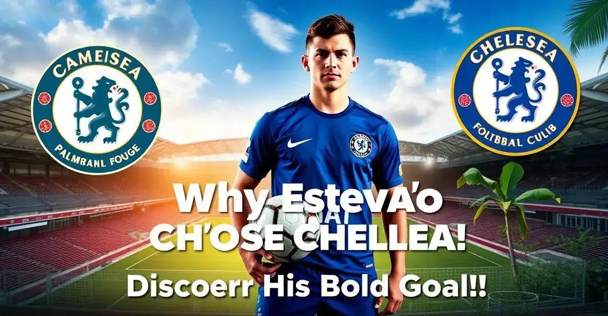 Por que Estevão Escolheu o Chelsea? Descubra sua Meta Ousada!